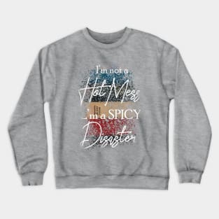 I'm Not A Hot Mess I'm A Spicy Disaster Crewneck Sweatshirt